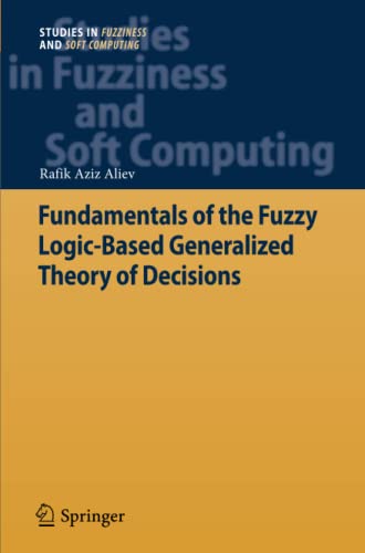Fundamentals of the Fuzzy Logic-Based Generalized Theory of Decisions (Studies in Fuzziness and Soft Computing, Band 293)