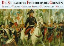 Die Schlachten Friedrichs des Grossen. Führung, Verlauf, Gefechts- Szenen, Gliederungen, Karten