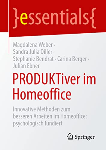 PRODUKTiver im Homeoffice: Innovative Methoden zum besseren Arbeiten im Homeoffice: Psychologisch fundiert (essentials)