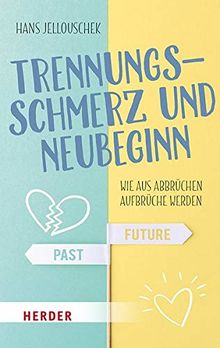 Trennungsschmerz und Neubeginn: Wie aus Abbrüchen Aufbrüche werden (HERDER spektrum)