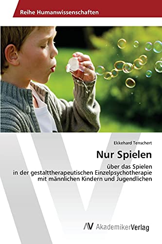 Nur Spielen: über das Spielen in der gestalttherapeutischen Einzelpsychotherapie mit männlichen Kindern und Jugendlichen