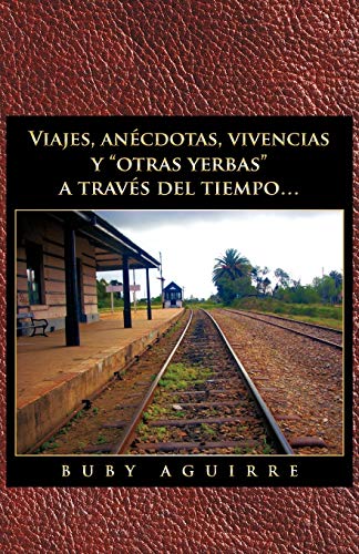 Viajes, anécdotas, vivencias y otras yerbas a través del tiempo. . .