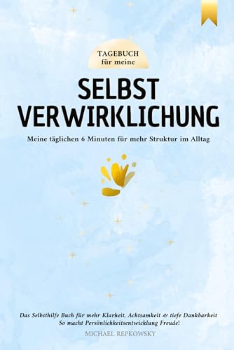 Tagebuch für meine Selbstverwirklichung - Meine täglichen 6 Minuten für mehr Struktur im Alltag Das Selbsthilfe Buch für mehr Klarheit Achtsamkeit & tiefe Dankbarkeit - Michael Repkowsky Kartoniert (TB)