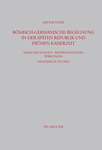 Römisch-germanische Begegnung in der späten Republik und frühen Kaiserzeit: Voraussetzungen - Konfrontationen - Wirkungen Gesammelte Studien (Beiträge zur Altertumskunde, Band 233)