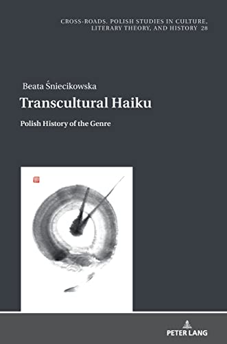 Transcultural Haiku: Polish History of the Genre (Cross-Roads: Studies in Culture, Literary Theory, and History, Band 28)