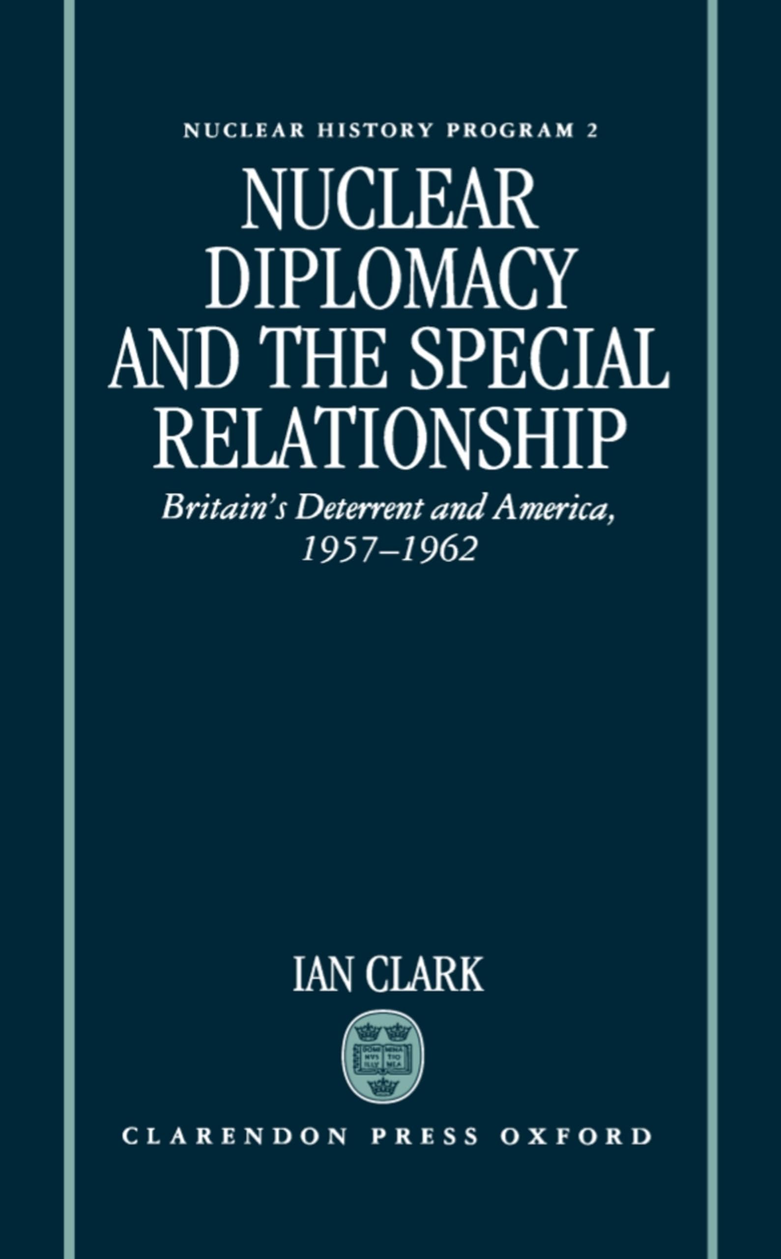 Nuclear Diplomacy and the Special Relationship: Britain's Deterrent and America, 1957-1962 (Nuclear History Program, 2, Band 2)