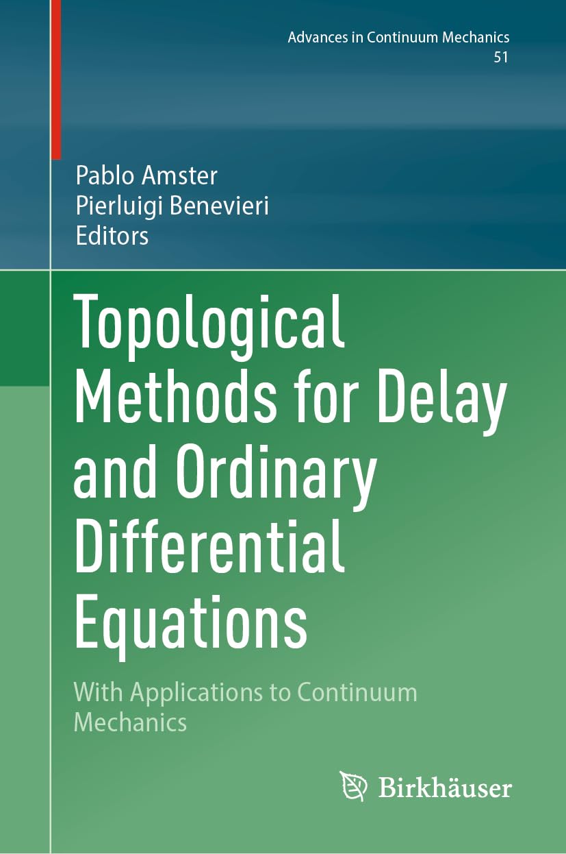 Topological Methods for Delay and Ordinary Differential Equations: With Applications to Continuum Mechanics (Advances in Mechanics and Mathematics, 51, Band 51)