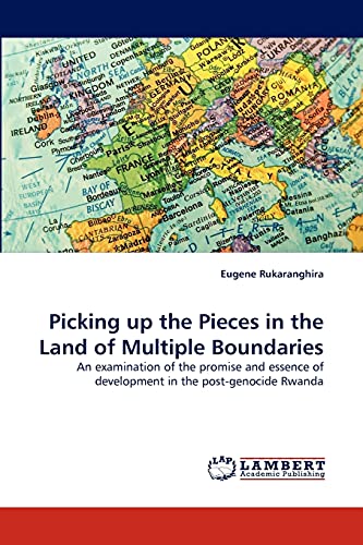 Picking up the Pieces in the Land of Multiple Boundaries: An examination of the promise and essence of development in the post-genocide Rwanda
