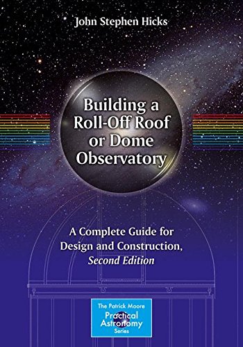 Hicks, John Stephen Building A Roll-Off Roof Or Dome Observatory, A Complete Guide For Design And Construction (The Patrick Moore Practical Astronomy Series)