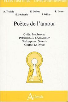 Poètes de l'amour : Ovide, Les amours, Pétrarque, Le chansonnier, Shakespeare, Sonnets, Goethe, Le divan