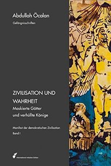 Manifest der demokratischen Zivilisation: Bd. I: Zivilisation und Wahrheit – Maskierte Götter und verhüllte Könige