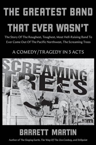 Barrett Martin The Greatest Band That Ever Wasn't, The Story Of The Roughest, Toughest, Most Hell-Raising Band To Ever Come Out Of The Pacific Northwest, The