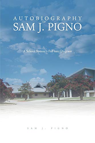 Autobiography Of Sam J. Pigno: A School System's Fall into Disgrace