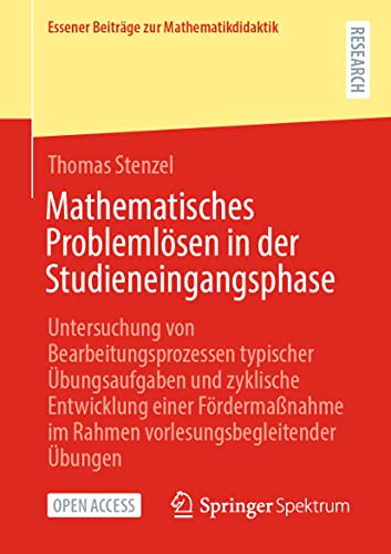 Mathematisches Problemlösen in der Studieneingangsphase: Untersuchung von Bearbeitungsprozessen typischer Übungsaufgaben und zyklische Entwicklung ... (Essener Beiträge zur Mathematikdidaktik)