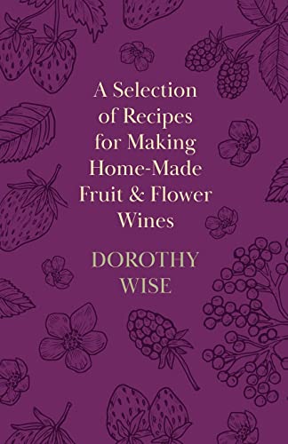 A Selection of Recipes for Making Home-Made Fruit and Flower Wines
