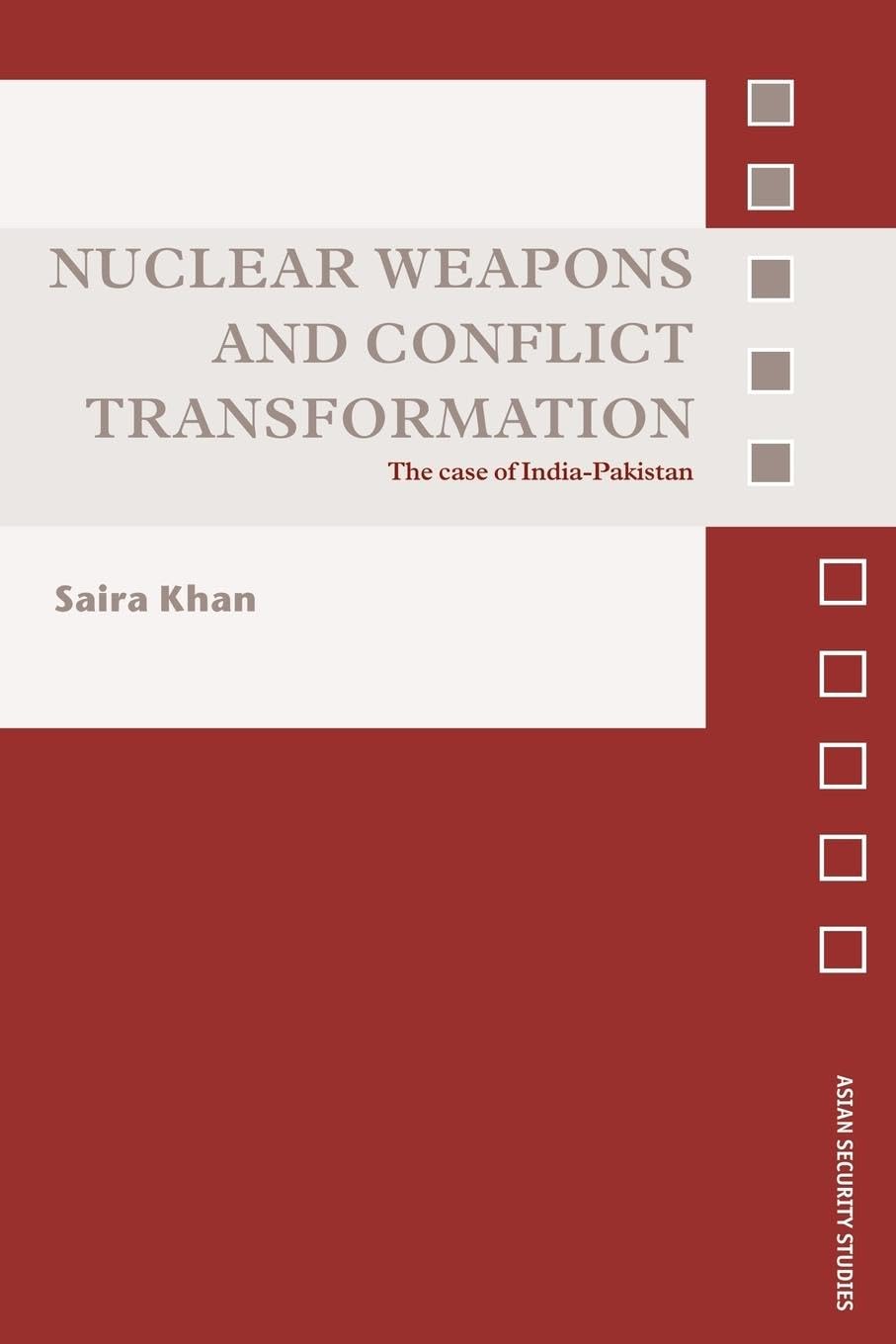 Nuclear Weapons and Conflict Transformation: The Case of India-Pakistan (Asian Security Studies)
