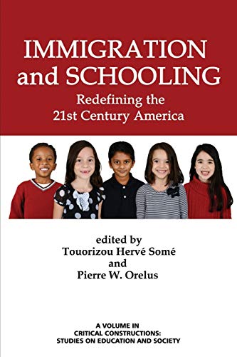 Immigration and Schooling: Redefining the 21st Century America (Critical Constructions: Studies on Education and Society)
