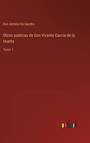 Obras poéticas de Don Vicente Garcia de la Huerta: Tomo 1