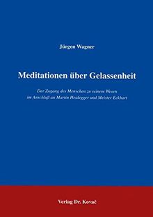 Meditationen über Gelassenheit . Der Zugang des Menschen zu seinem Wesen im Anschluß an Martin Heidegger und Meister Eckhart