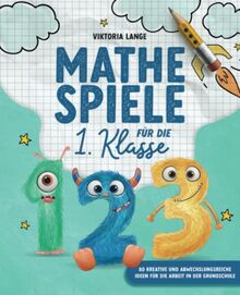 Mathe Spiele für die 1. Klasse: 80 kreative und abwechslungsreiche Ideen für die Arbeit in der Grundschule