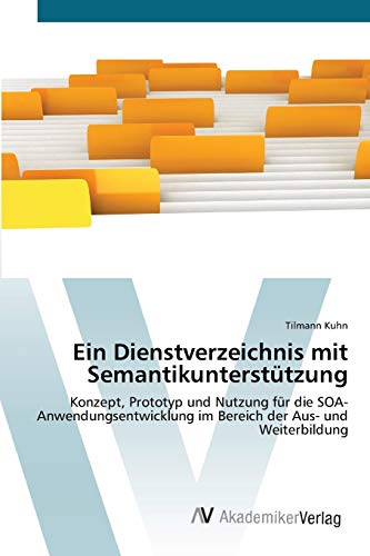 Ein Dienstverzeichnis mit Semantikunterstützung: Konzept, Prototyp und Nutzung für die SOA-Anwendungsentwicklung im Bereich der Aus- und Weiterbildung