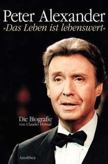Peter Alexander. "Das Leben ist lebenswert" - Die Biografie