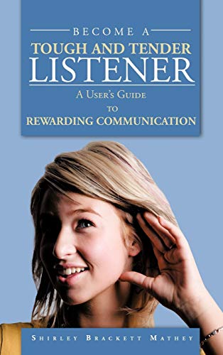 BECOME A TOUGH AND TENDER LISTENER: A User's Guide to REWARDING COMMUNICATION