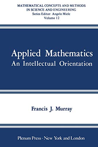 Applied Mathematics: An Intellectual Orientation (Mathematical Concepts and Methods in Science and Engineering) (Mathematical Concepts and Methods in Science and Engineering, 12, Band 12)