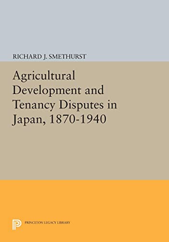 Agricultural Development and Tenancy Disputes in Japan, 1870-1940 (Princeton Legacy Library)