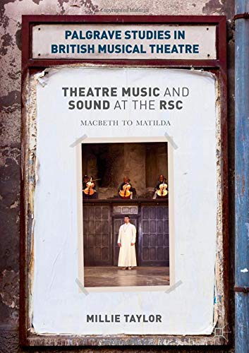 Theatre Music and Sound at the RSC: Macbeth to Matilda (Palgrave Studies in British Musical Theatre)
