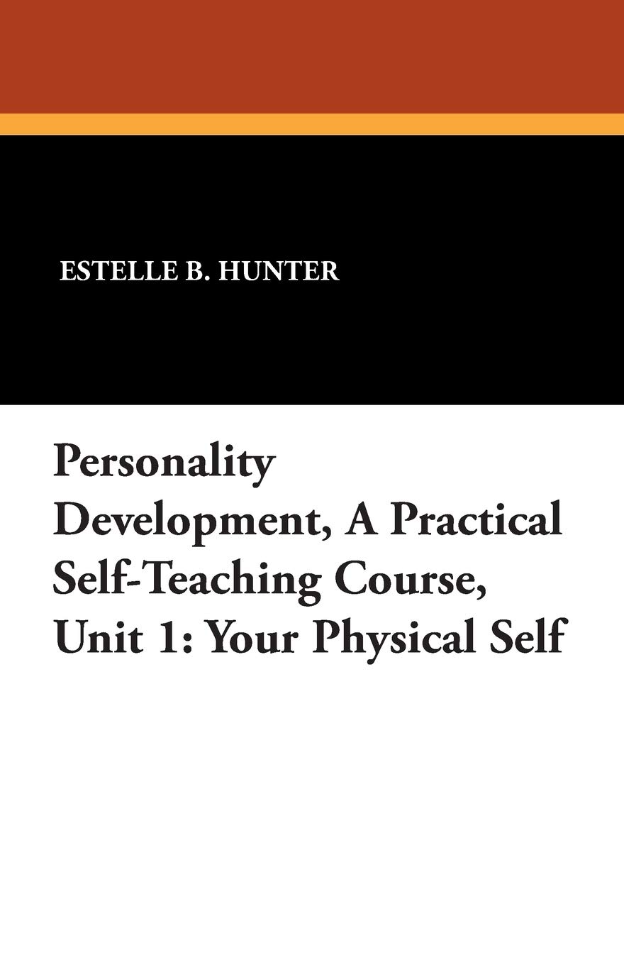 Personality Development, a Practical Self-Teaching Course, Unit 1: Your Physical Self