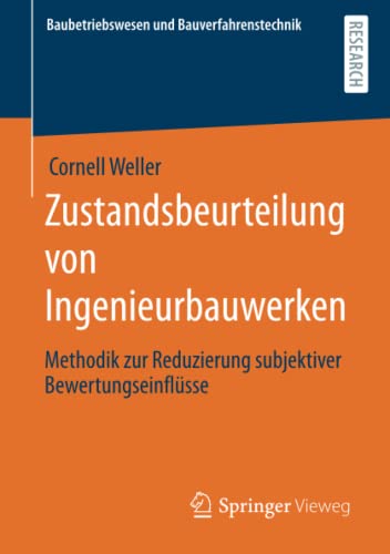 Zustandsbeurteilung von Ingenieurbauwerken: Methodik zur Reduzierung subjektiver Bewertungseinflüsse (Baubetriebswesen und Bauverfahrenstechnik)