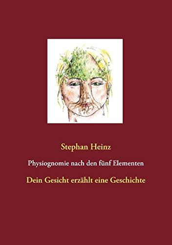 Physiognomie nach den fünf Elementen: Dein Gesicht erzählt eine Geschichte (Gesichtsreflexzonentherapie)