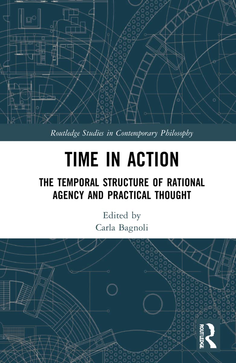 unbekannt Time In Action, The Temporal Structure Of Rational Agency And Practical Thought (Routledge Studies In Contemporary Philosophy)