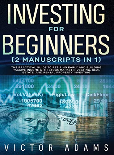 Investing for Beginners (2 Manuscripts in 1) The Practical Guide to Retiring Early and Building Passive Income with Stock Market Investing, Real ... Guide to Retiring Early and Building Passi