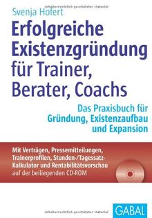 Erfolgreiche Existenzgründung für Trainer, Berater, Coachs: Das Praxisbuch für Gründung, Existenzaufbau und Expansion