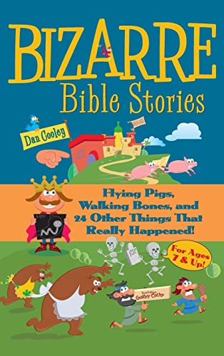 Bizarre Bible Stories: Flying Pigs, Walking Bones, and 24 Other Things That Really Happened