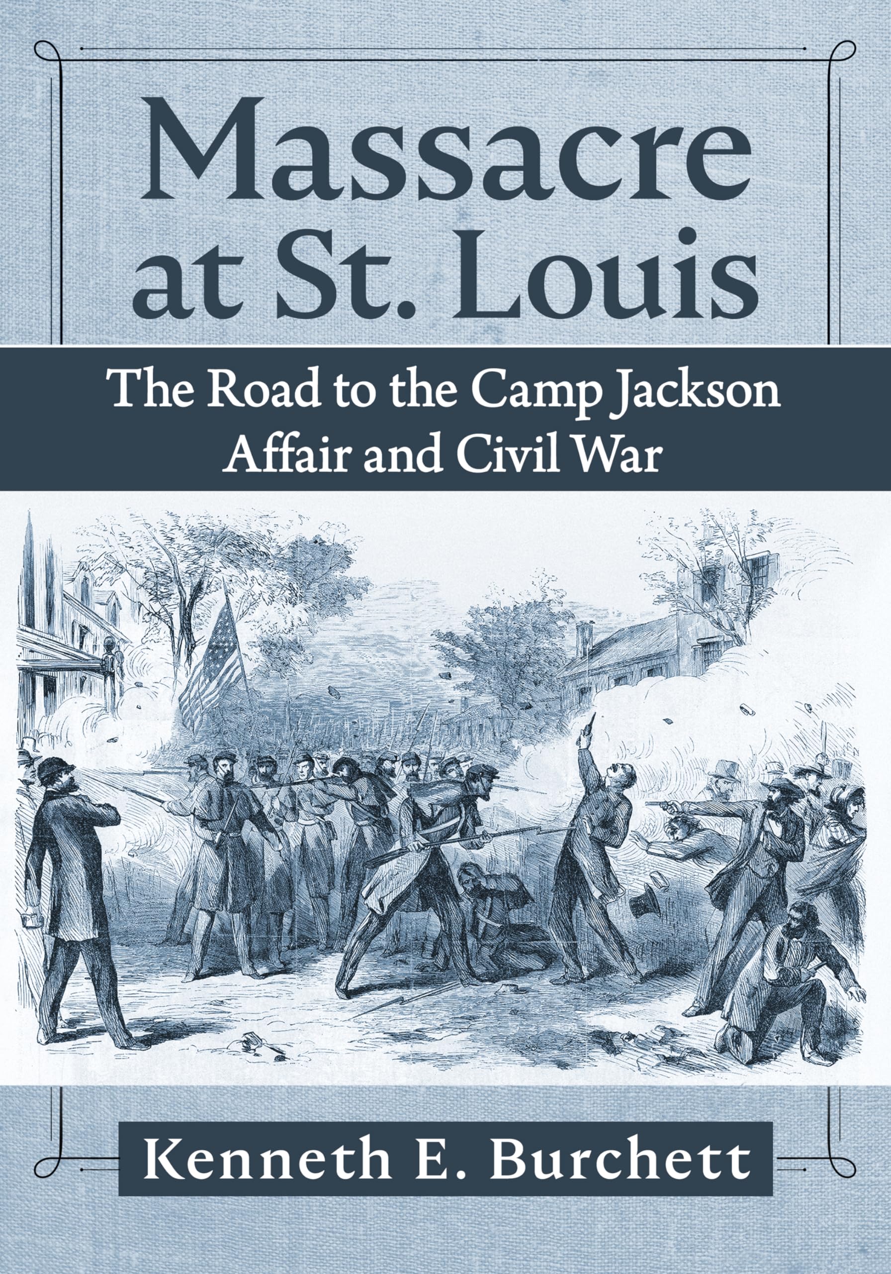 Massacre at St. Louis: The Road to the Camp Jackson Affair and Civil War