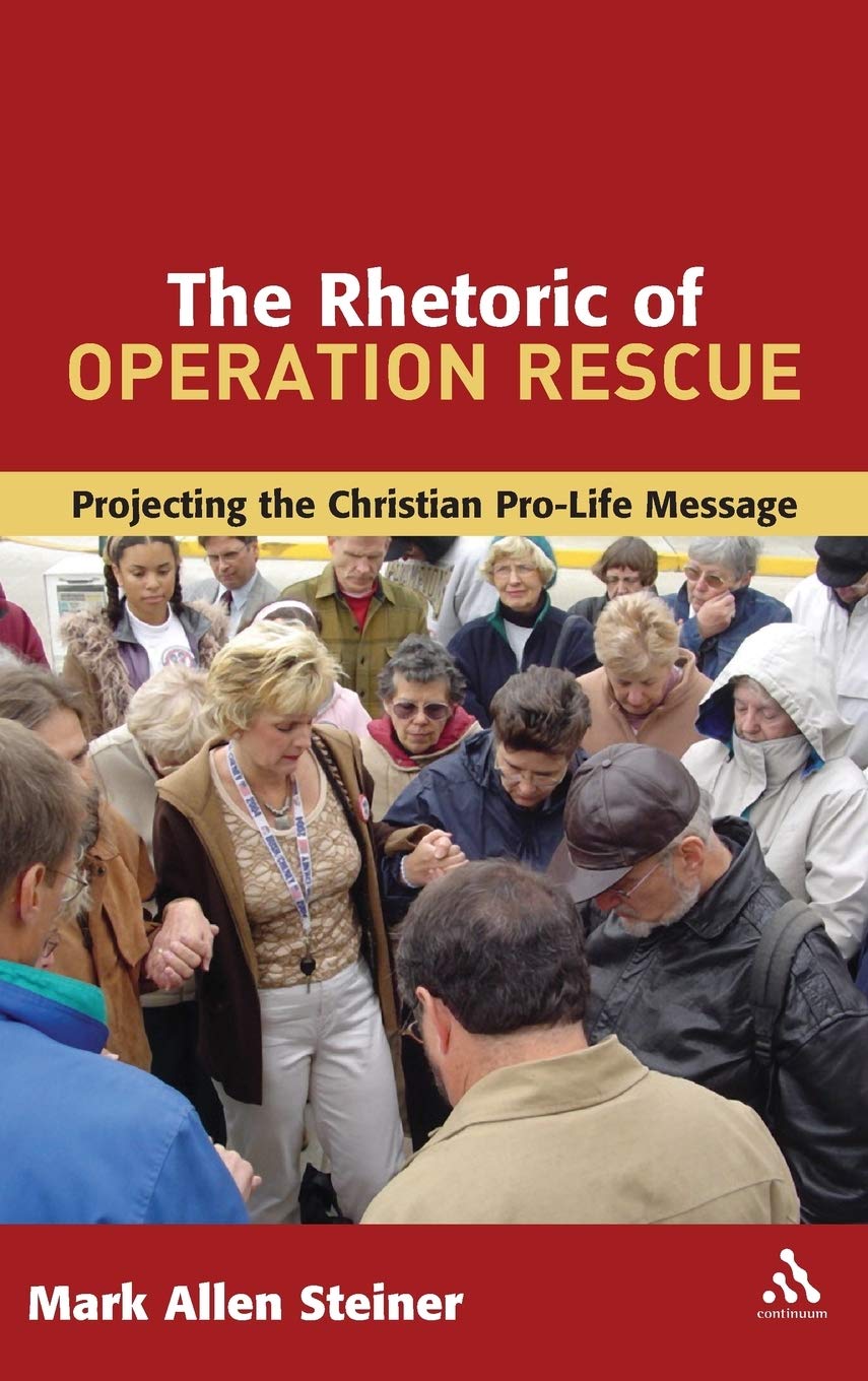 The Rhetoric of Operation Rescue: Projecting the Christian Pro-Life Message (Library of Hebrew Bible/Old Testament Studies)