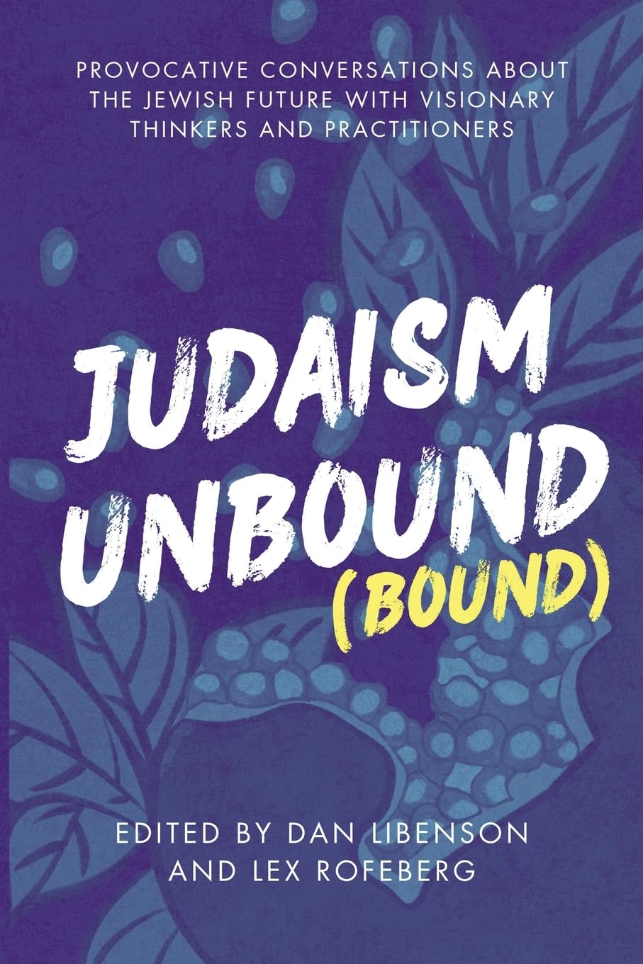 Judaism Unbound (Bound): Provocative Conversations About the Jewish Future with the Most Visionary Thinkers and Practitioners (Jewish Arguments)