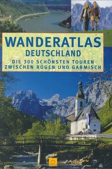 Wanderatlas Deutschland. Die 300 schönsten Touren zwischen Rügen und Garmisch