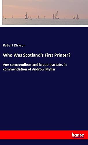 Who Was Scotland's First Printer?: Ane compendious and breue tractate, in commendation of Androw Myllar