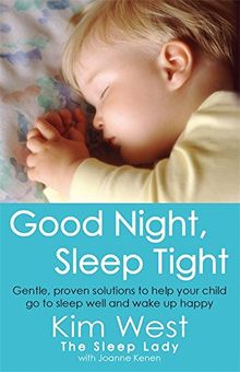 Good Night, Sleep Tight: Gentle, Proven Solutions to Help Your Child Sleep Well and Wake Up Happy