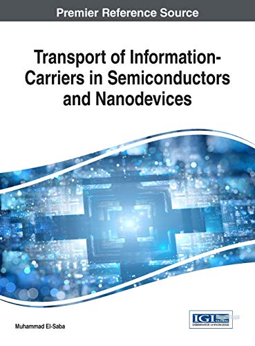 Transport of Information-Carriers in Semiconductors and Nanodevices (Advances in Computer and Electrical Engineering (ACEE))