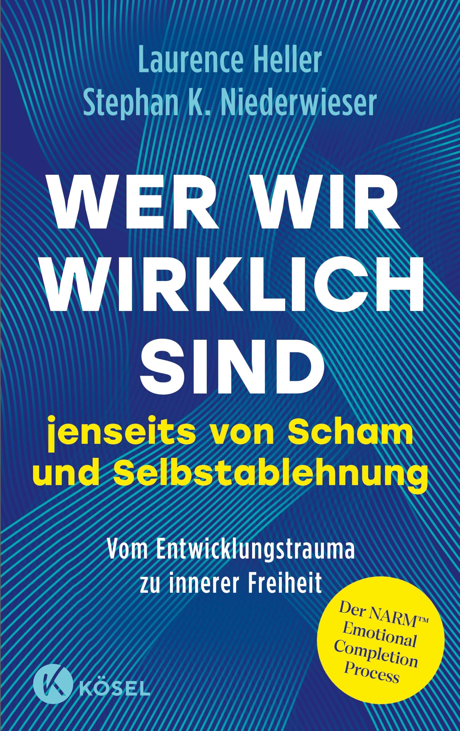 Heller, Laurence: Wer wir wirklich sind jenseits von Scham und Selbstablehnung