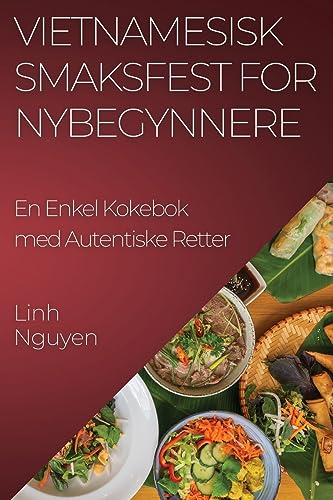 Vietnamesisk Smaksfest for Nybegynnere: En Enkel Kokebok med Autentiske Retter