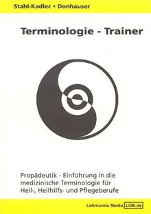 Terminologie-Trainer: Propädeutik - Einführung in die medizinische Terminologie für Heil-, Heilhilfs- und Pflegeberufe