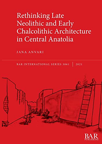 Rethinking Late Neolithic and Early Chalcolithic Architecture in Central Anatolia (International)