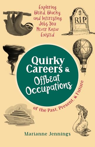 Quirky Careers & Offbeat Occupations of the Past, Present, and Future: Exploring Weird, Wacky, and Interesting Jobs You Never Knew Existed