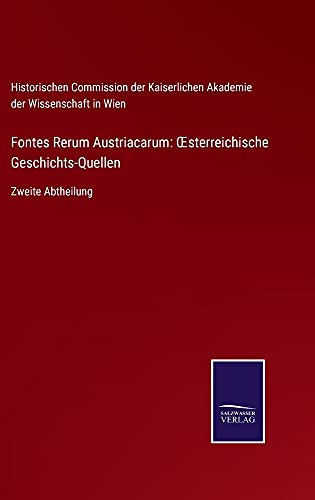 Fontes Rerum Austriacarum: OEsterreichische Geschichts-Quellen: Zweite Abtheilung